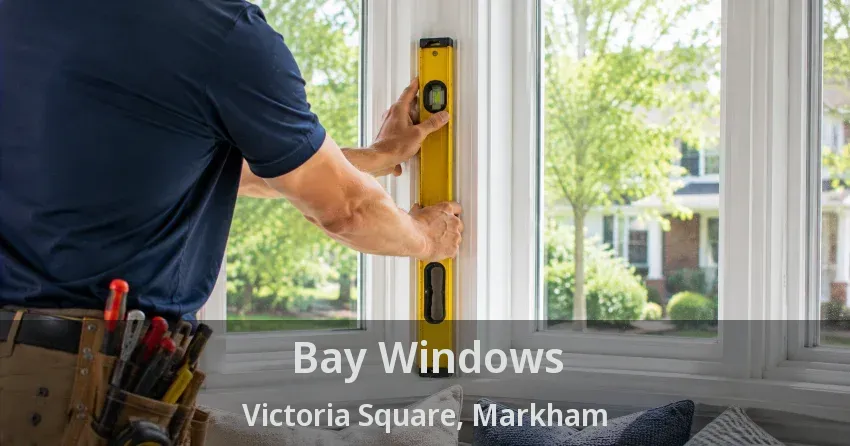 Bay Windows Victoria Square, Markham - ON