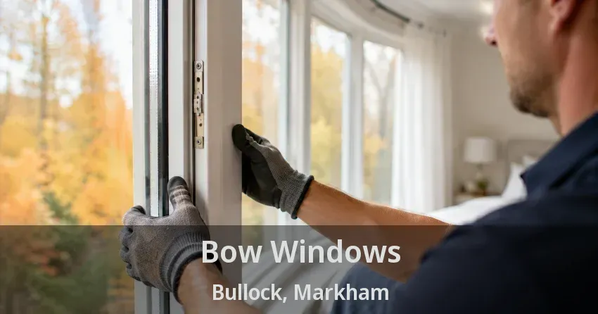 Bow Windows Bullock, Markham - ON