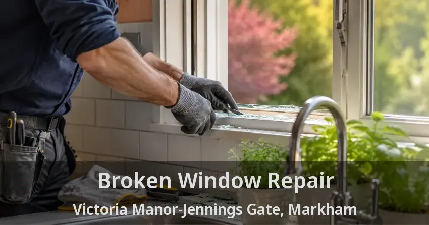 Broken Window Repair Victoria Manor-Jennings Gate, Markham - ON