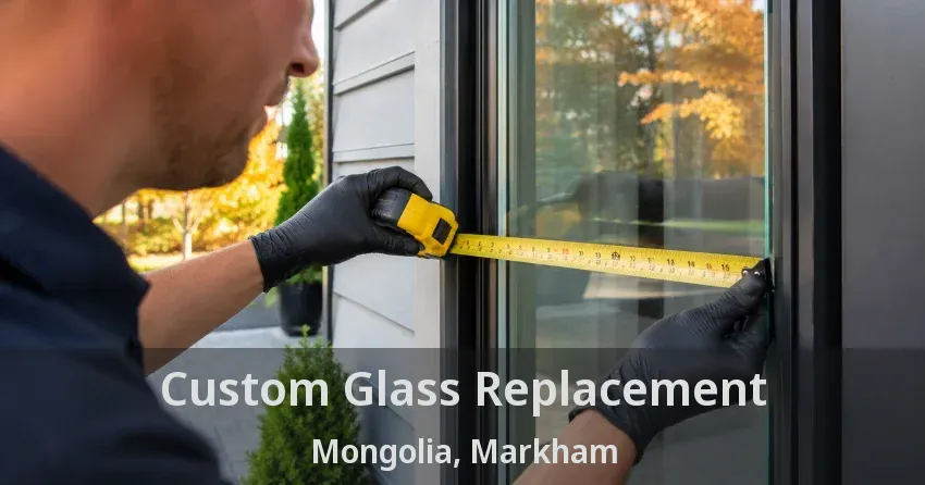 Custom Glass Replacement Mongolia, Markham - ON