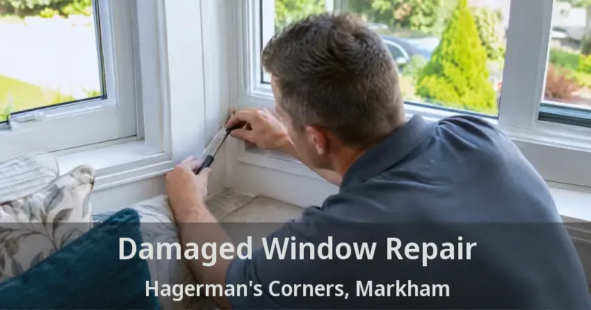 Damaged Window Repair Hagerman's Corners, Markham - ON