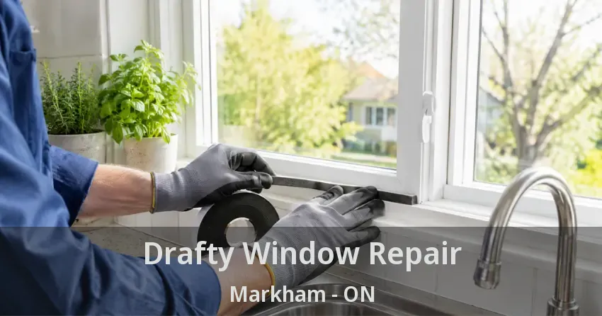 Drafty Window Repair Markham - ON