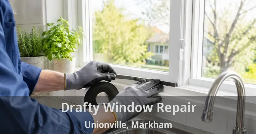 Drafty Window Repair Unionville, Markham - ON