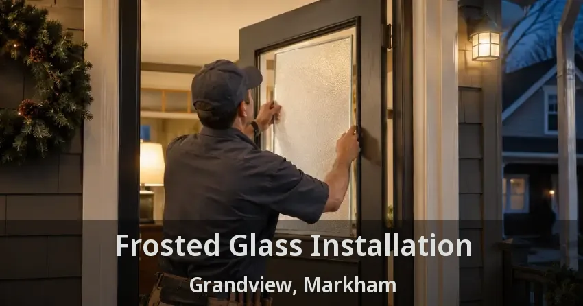 Frosted Glass Installation Grandview, Markham - ON