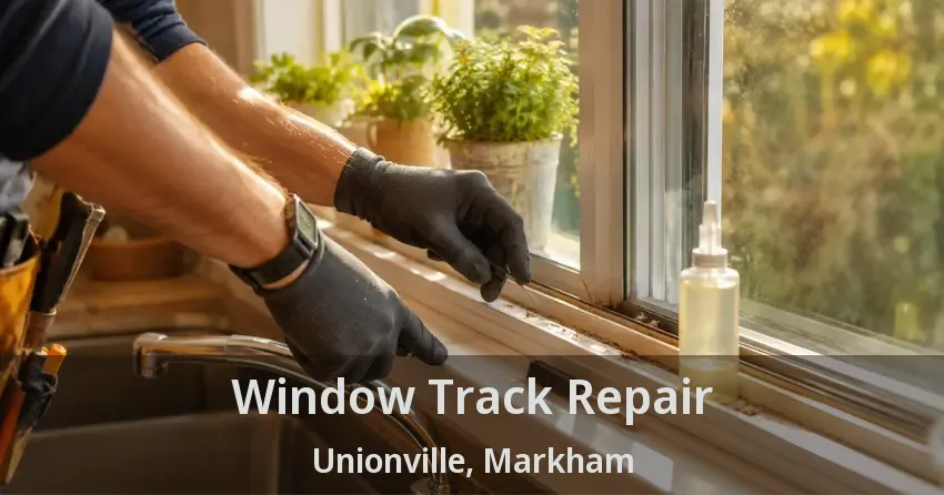 Window Track Repair Unionville, Markham - ON