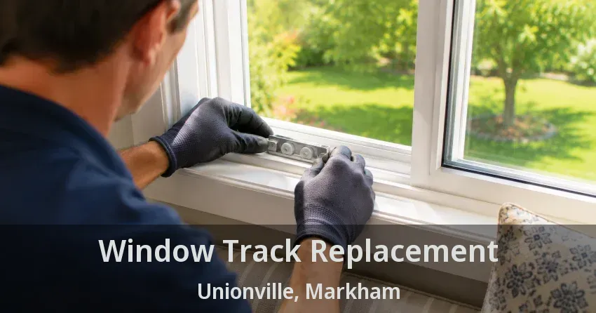 Window Track Replacement Unionville, Markham - ON
