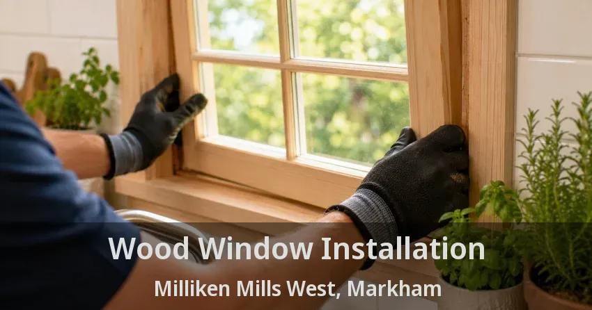 Wood Window Installation Milliken Mills West, Markham - ON